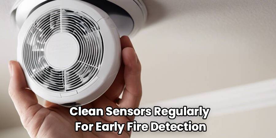 Clean Sensors Regularly 
For Early Fire Detection