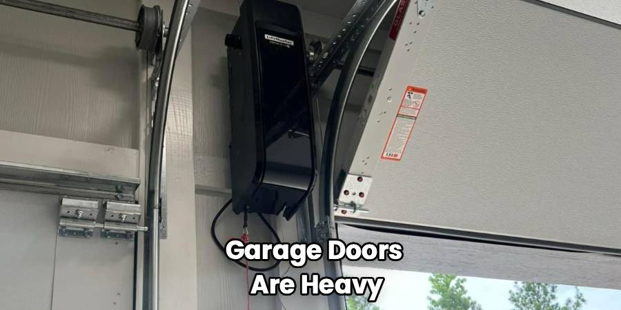 Garage Doors 
Are Heavy