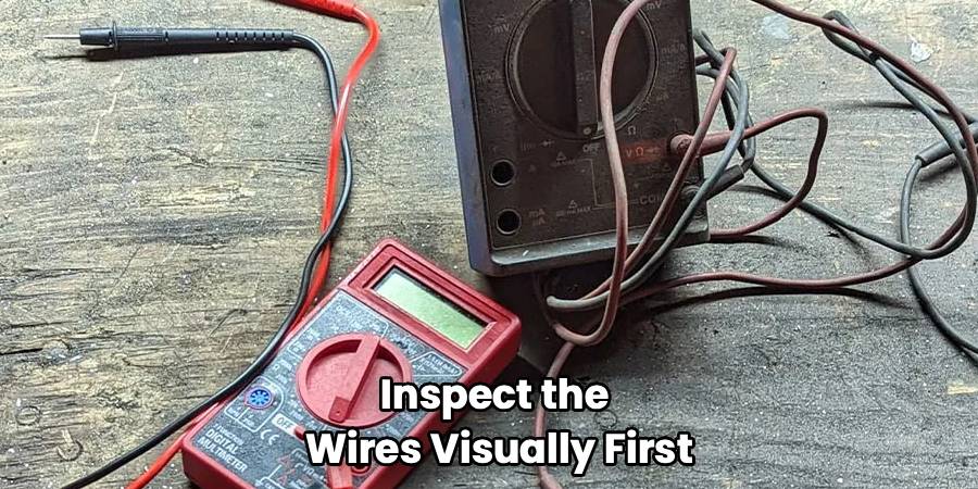 Inspect the 
Wires Visually First