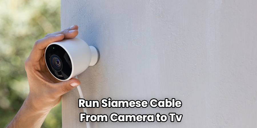 Run Siamese Cable 
From Camera to Tv