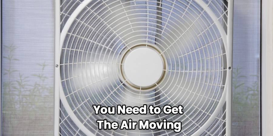 You Need to Get
The Air Moving