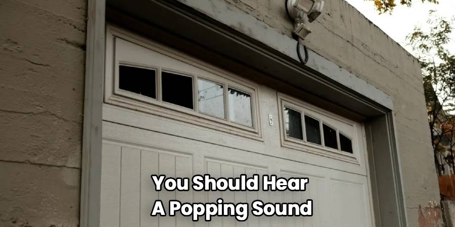 You Should Hear 
A Popping Sound