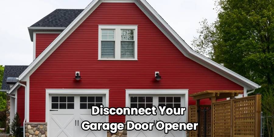 Disconnect Your 
Garage Door Opener