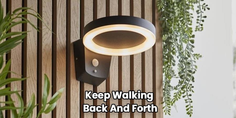 Keep Walking 
Back And Forth