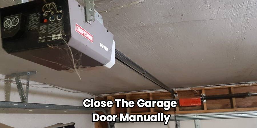 Close The Garage 
Door Manually
