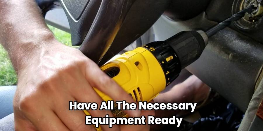 Have All The Necessary
Equipment Ready