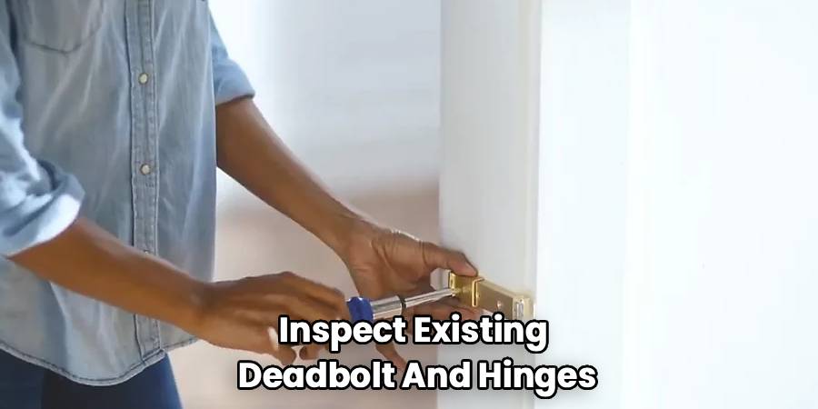 Inspect Existing 
Deadbolt And Hinges