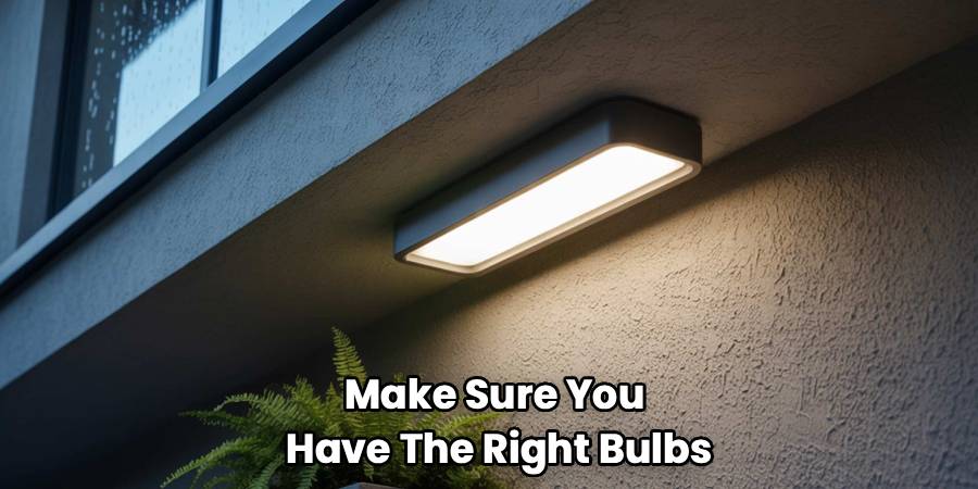 Make Sure You 
Have The Right Bulbs