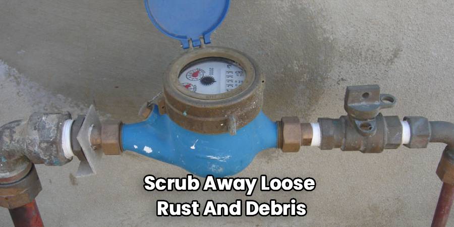 Scrub Away Loose
Rust And Debris