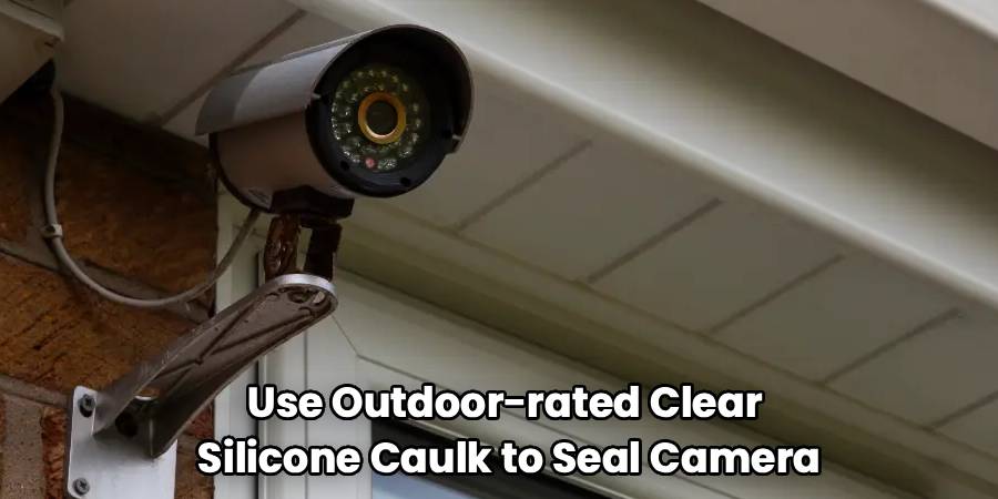 Use Outdoor-rated Clear
Silicone Caulk to Seal Camera